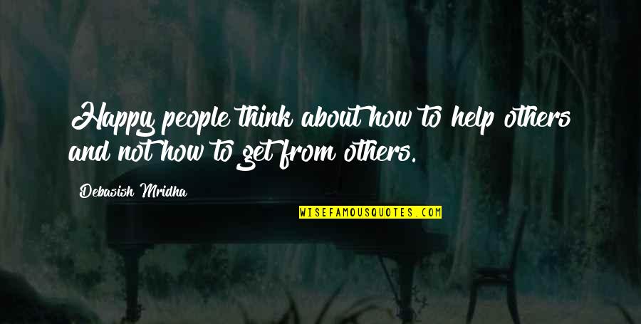 What Others Think Quotes By Debasish Mridha: Happy people think about how to help others