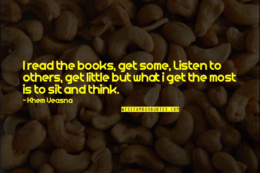What Others Think Quotes By Khem Veasna: I read the books, get some, Listen to