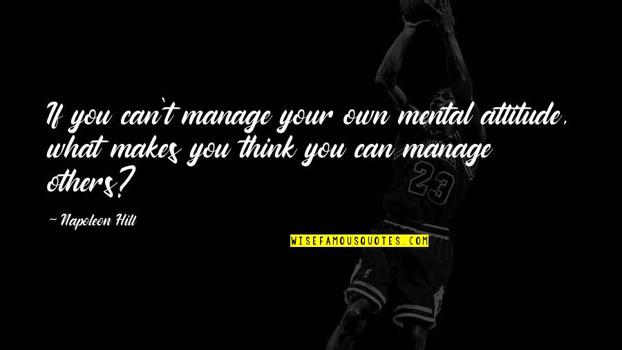 What Others Think Quotes By Napoleon Hill: If you can't manage your own mental attitude,