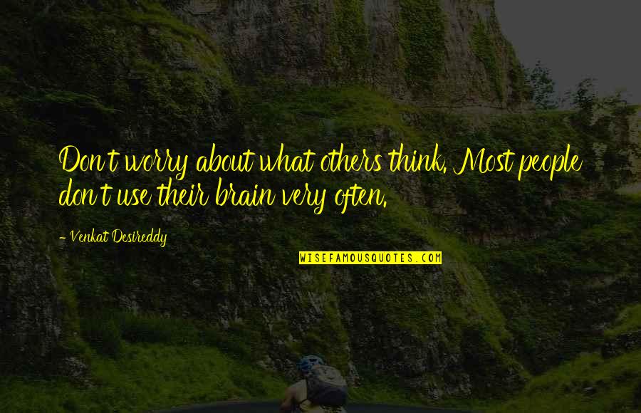 What Others Think Quotes By Venkat Desireddy: Don't worry about what others think. Most people