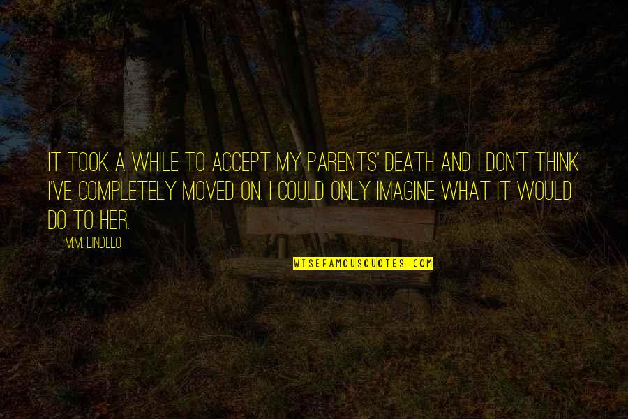 What Parents Think Quotes By M.M. Lindelo: It took a while to accept my parents'