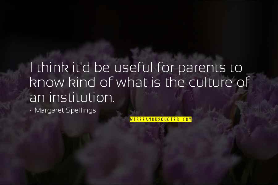 What Parents Think Quotes By Margaret Spellings: I think it'd be useful for parents to