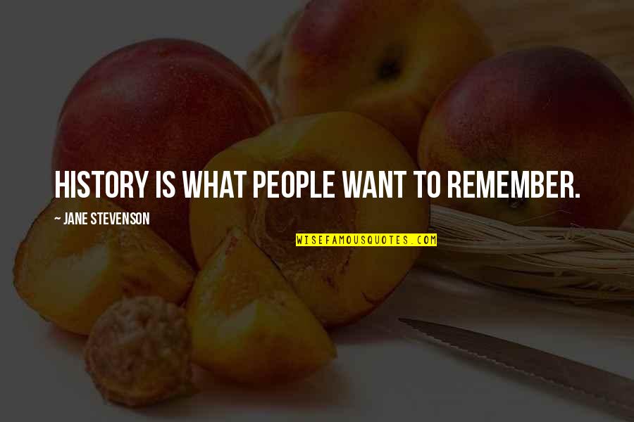 What People Remember Quotes By Jane Stevenson: History is what people want to remember. What People Remember Quotes By Jane Stevenson: History is what people want to remember.