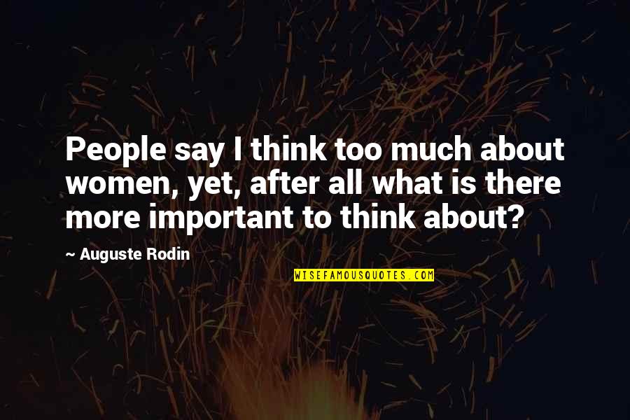 What People Say Or Think Quotes By Auguste Rodin: People say I think too much about women, What People Say Or Think Quotes By Auguste Rodin: People say I think too much about women,