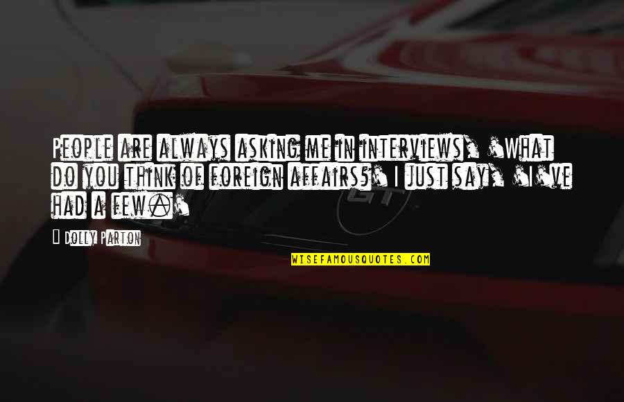 What People Say Or Think Quotes By Dolly Parton: People are always asking me in interviews, 'What