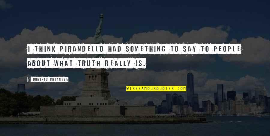 What People Say Or Think Quotes By Dominic Chianese: I think Pirandello had something to say to