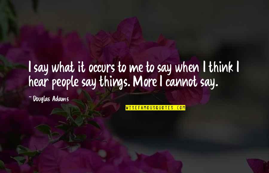 What People Say Or Think Quotes By Douglas Adams: I say what it occurs to me to