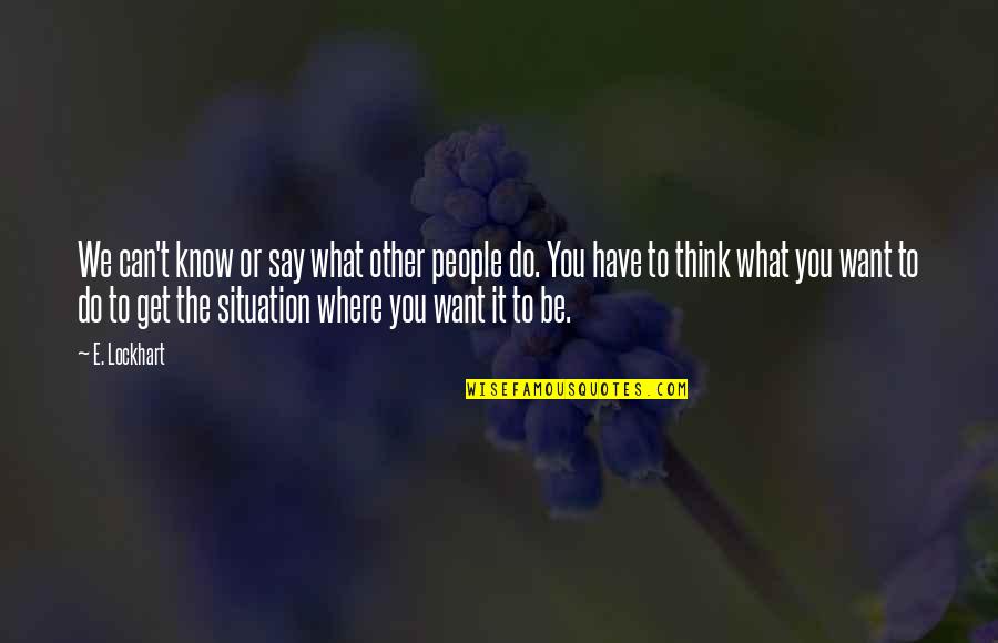 What People Say Or Think Quotes By E. Lockhart: We can't know or say what other people