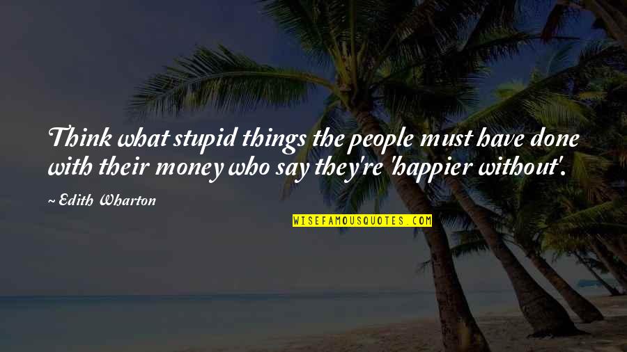 What People Say Or Think Quotes By Edith Wharton: Think what stupid things the people must have