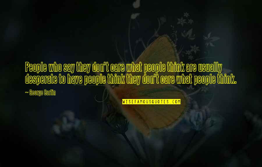 What People Say Or Think Quotes By George Carlin: People who say they don't care what people