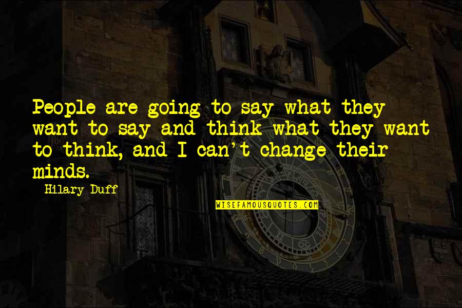 What People Say Or Think Quotes By Hilary Duff: People are going to say what they want What People Say Or Think Quotes By Hilary Duff: People are going to say what they want