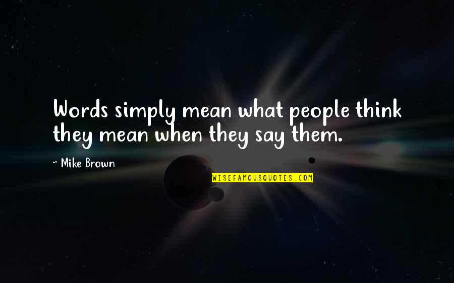 What People Say Or Think Quotes By Mike Brown: Words simply mean what people think they mean