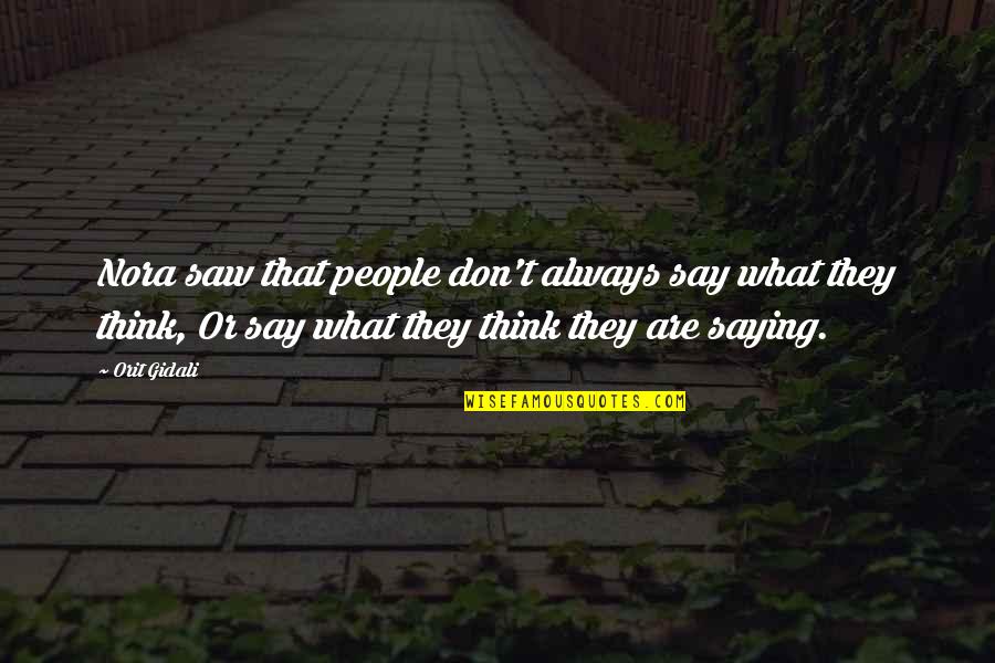 What People Say Or Think Quotes By Orit Gidali: Nora saw that people don't always say what What People Say Or Think Quotes By Orit Gidali: Nora saw that people don't always say what