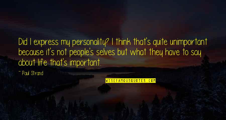 What People Say Or Think Quotes By Paul Strand: Did I express my personality? I think that's