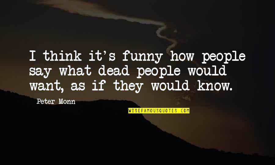 What People Say Or Think Quotes By Peter Monn: I think it's funny how people say what