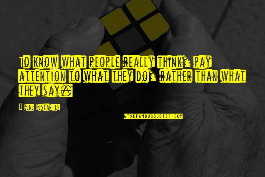 What People Say Or Think Quotes By Rene Descartes: To know what people really think, pay attention