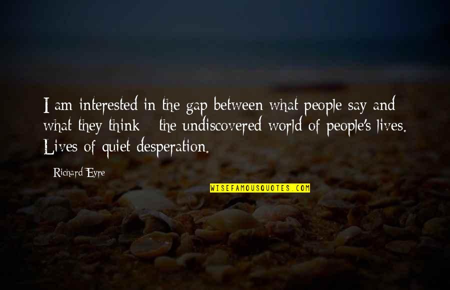 What People Say Or Think Quotes By Richard Eyre: I am interested in the gap between what