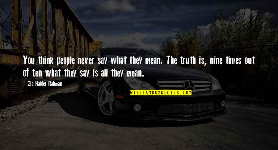 What People Say Or Think Quotes By Zia Haider Rahman: You think people never say what they mean. What People Say Or Think Quotes By Zia Haider Rahman: You think people never say what they mean.