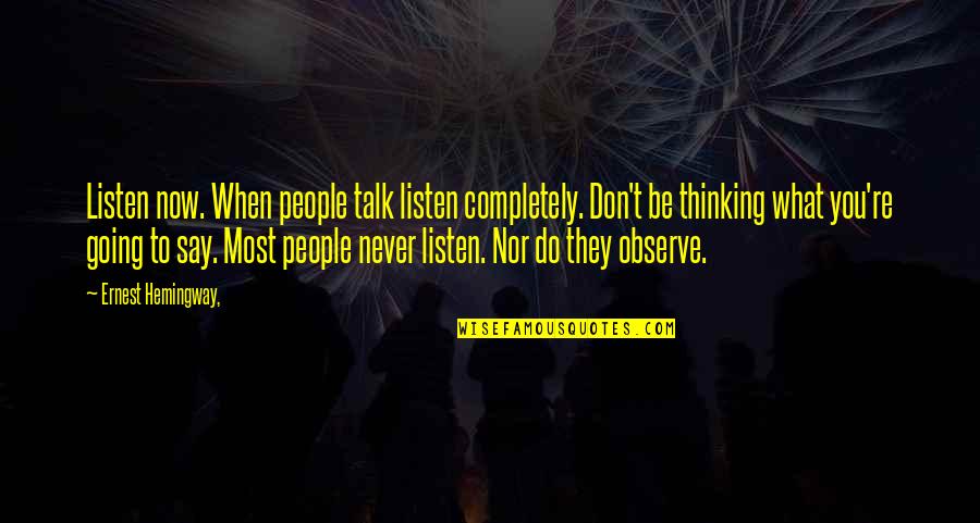 What People Say Quotes By Ernest Hemingway,: Listen now. When people talk listen completely. Don't