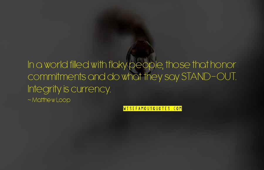 What People Say Quotes By Matthew Loop: In a world filled with flaky people, those