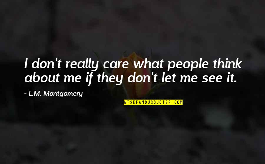 What People Think About Me Quotes By L.M. Montgomery: I don't really care what people think about