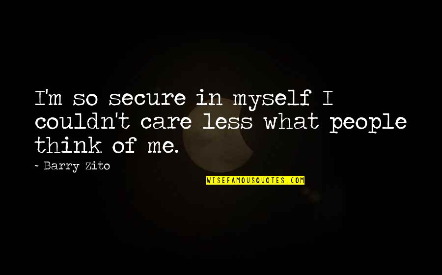 What People Think Of Me Quotes By Barry Zito: I'm so secure in myself I couldn't care