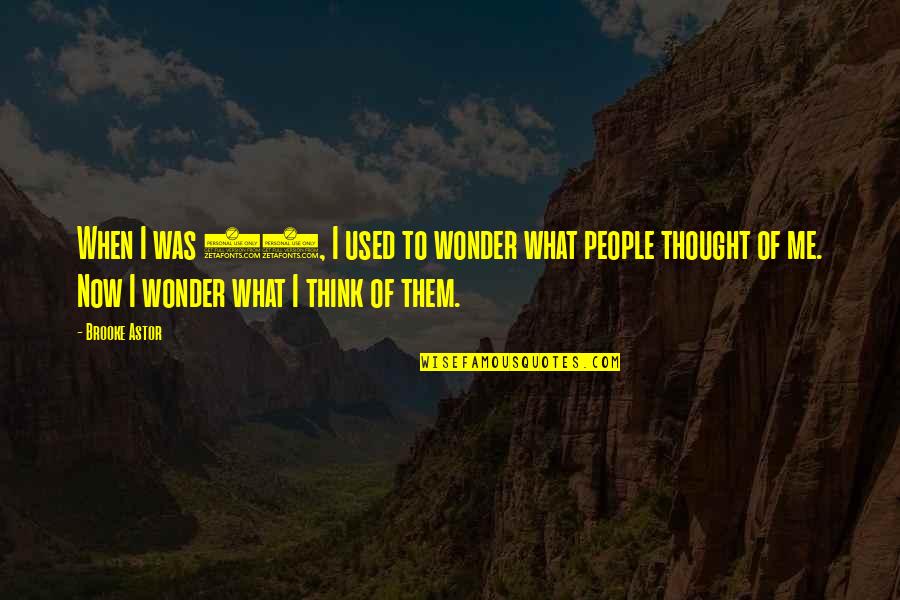 What People Think Of Me Quotes By Brooke Astor: When I was 40, I used to wonder