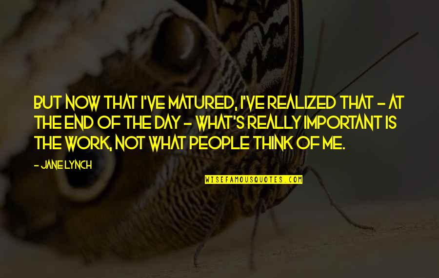 What People Think Of Me Quotes By Jane Lynch: But now that I've matured, I've realized that