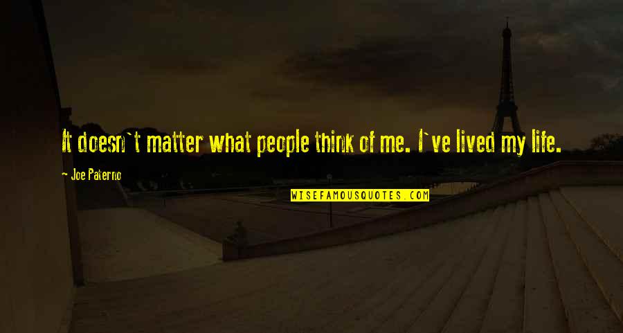 What People Think Of Me Quotes By Joe Paterno: It doesn't matter what people think of me.