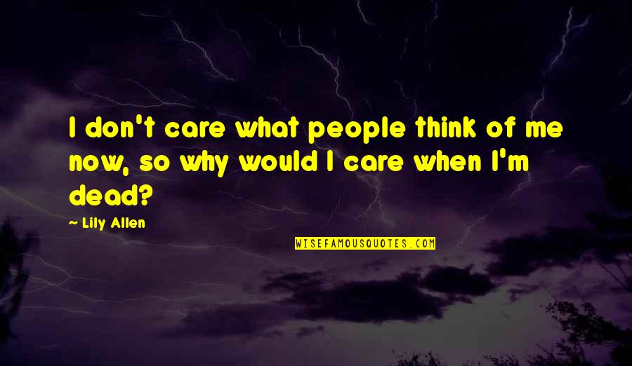 What People Think Of Me Quotes By Lily Allen: I don't care what people think of me