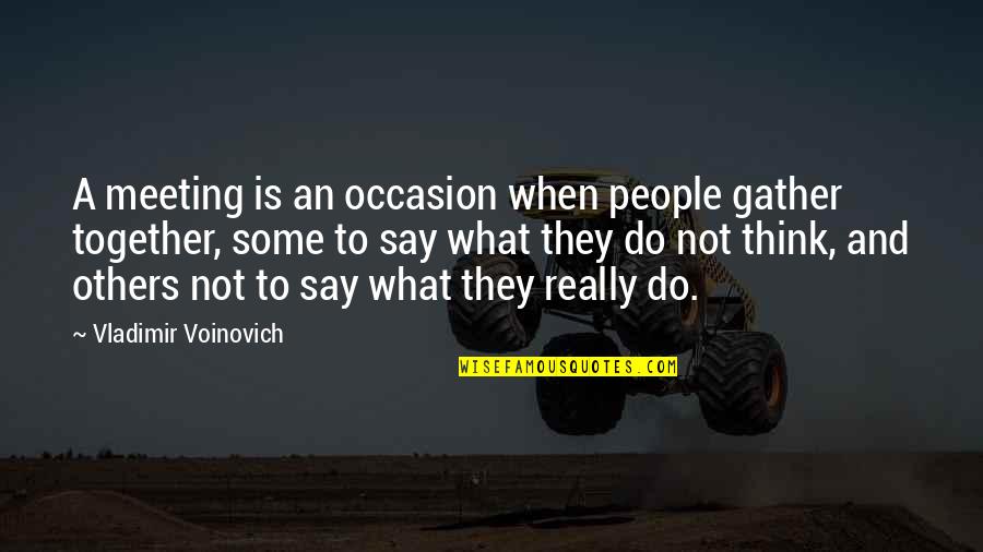What People Think Of Others Quotes By Vladimir Voinovich: A meeting is an occasion when people gather What People Think Of Others Quotes By Vladimir Voinovich: A meeting is an occasion when people gather