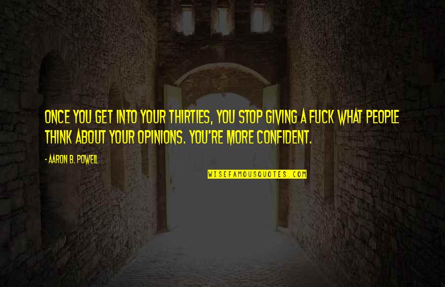 What People Think Of You Quotes By Aaron B. Powell: Once you get into your thirties, you stop