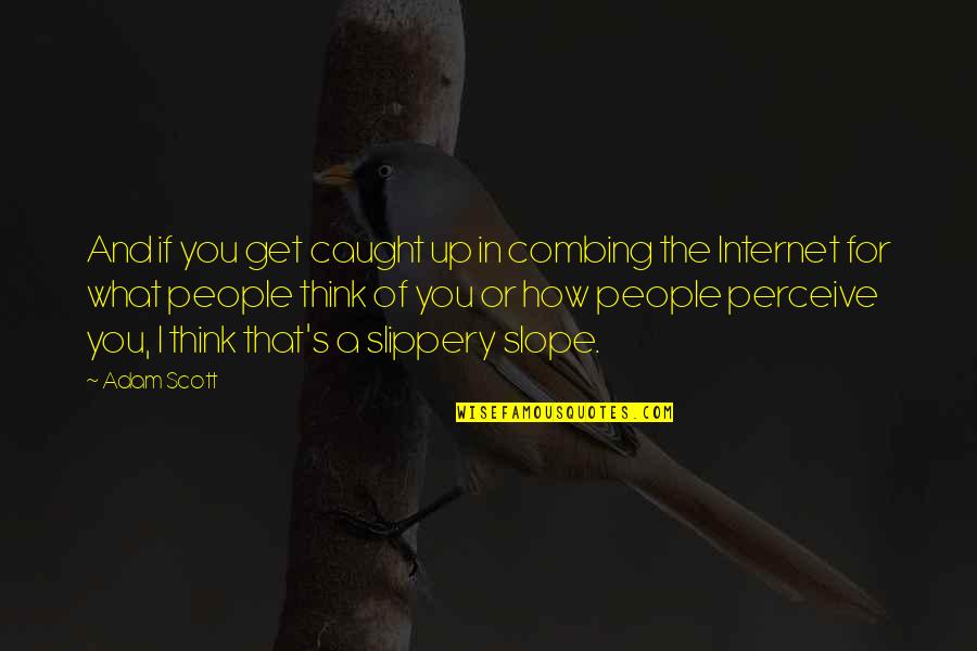 What People Think Of You Quotes By Adam Scott: And if you get caught up in combing