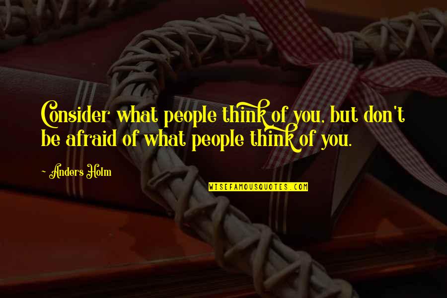What People Think Of You Quotes By Anders Holm: Consider what people think of you, but don't