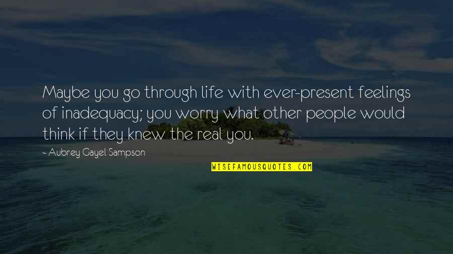 What People Think Of You Quotes By Aubrey Gayel Sampson: Maybe you go through life with ever-present feelings