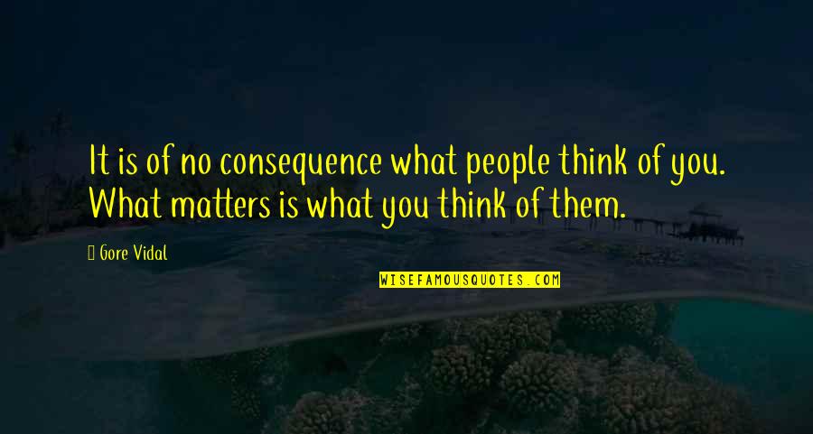 What People Think Of You Quotes By Gore Vidal: It is of no consequence what people think