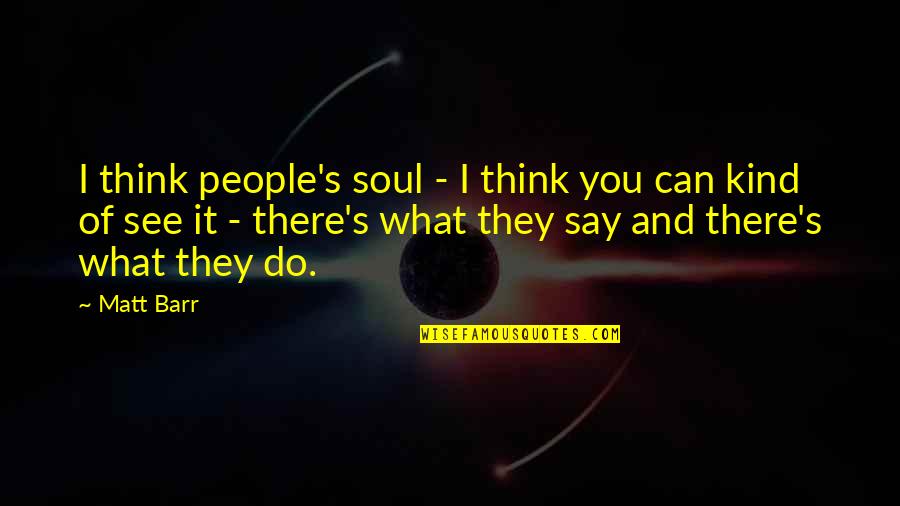 What People Think Of You Quotes By Matt Barr: I think people's soul - I think you