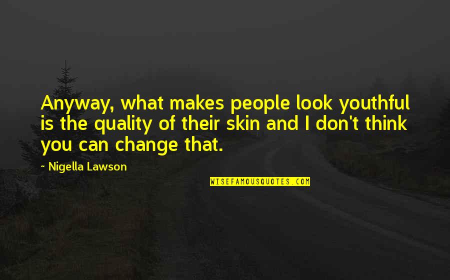 What People Think Of You Quotes By Nigella Lawson: Anyway, what makes people look youthful is the