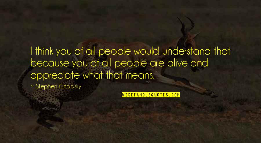 What People Think Of You Quotes By Stephen Chbosky: I think you of all people would understand