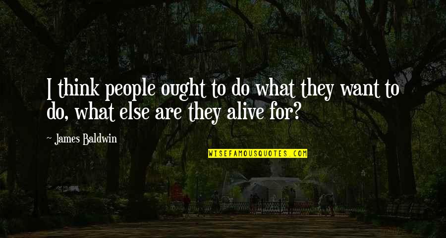 What People Think Quotes By James Baldwin: I think people ought to do what they