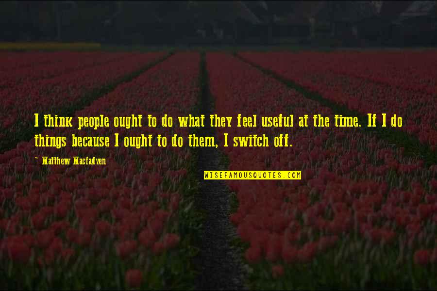 What People Think Quotes By Matthew Macfadyen: I think people ought to do what they What People Think Quotes By Matthew Macfadyen: I think people ought to do what they