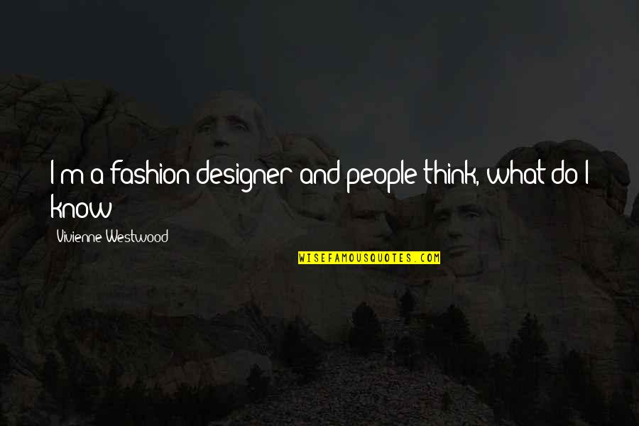 What People Think Quotes By Vivienne Westwood: I'm a fashion designer and people think, what What People Think Quotes By Vivienne Westwood: I'm a fashion designer and people think, what