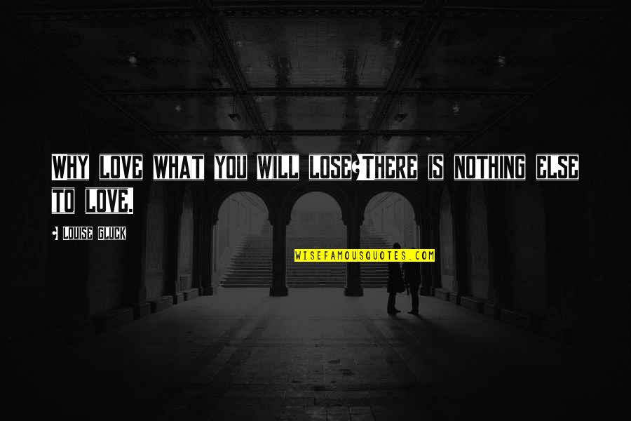 What Poetry Is Quotes By Louise Gluck: Why love what you will lose?There is nothing