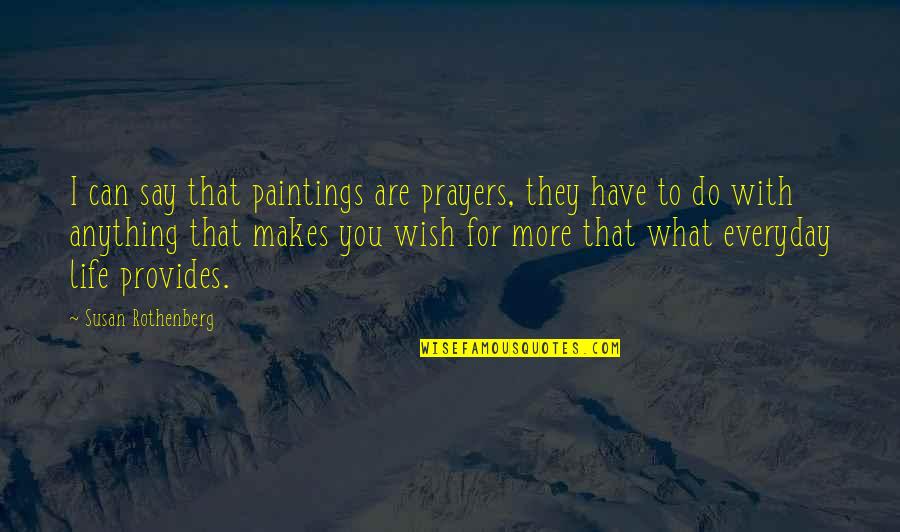 What Prayer Can Do Quotes By Susan Rothenberg: I can say that paintings are prayers, they
