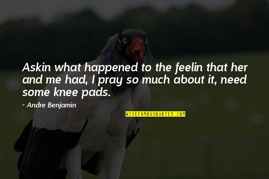 What Rap Is About Quotes By Andre Benjamin: Askin what happened to the feelin that her