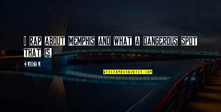 What Rap Is About Quotes By Juicy J: I rap about Memphis and what a dangerous