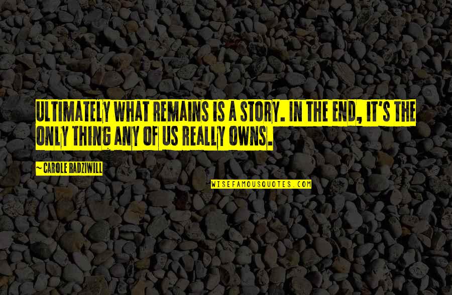 What Remains Carole Radziwill Quotes By Carole Radziwill: Ultimately what remains is a story. In the What Remains Carole Radziwill Quotes By Carole Radziwill: Ultimately what remains is a story. In the