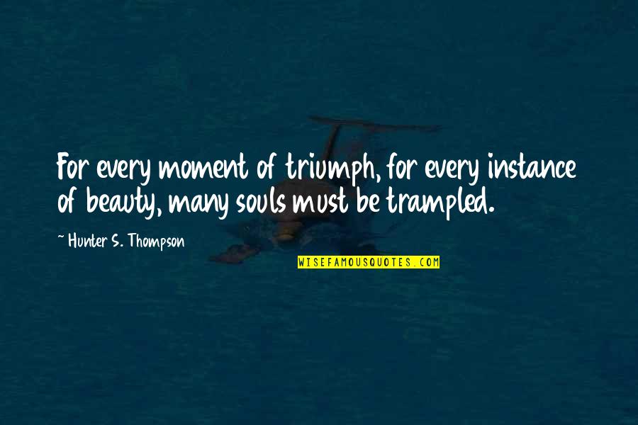 What Remains Carole Radziwill Quotes By Hunter S. Thompson: For every moment of triumph, for every instance What Remains Carole Radziwill Quotes By Hunter S. Thompson: For every moment of triumph, for every instance