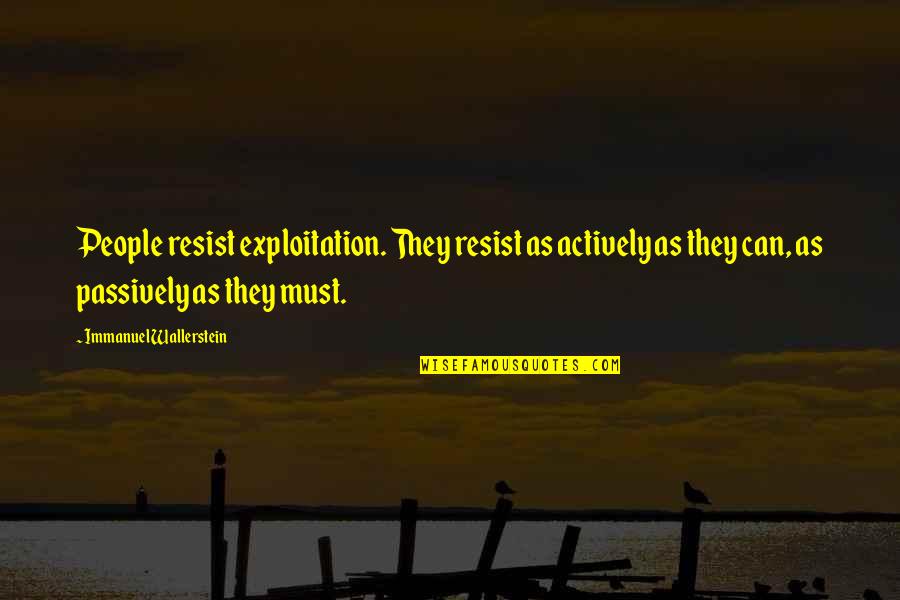 What Remains Carole Radziwill Quotes By Immanuel Wallerstein: People resist exploitation. They resist as actively as What Remains Carole Radziwill Quotes By Immanuel Wallerstein: People resist exploitation. They resist as actively as