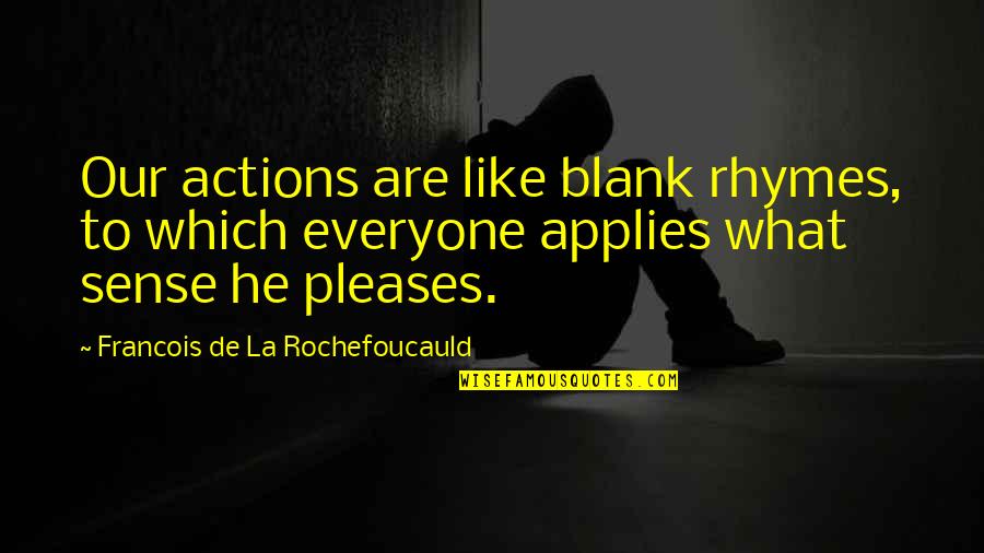 What Rhymes With Quotes By Francois De La Rochefoucauld: Our actions are like blank rhymes, to which